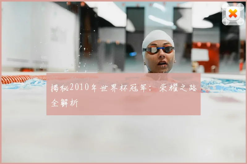 揭秘2010年世界杯冠军：荣耀之路全解析
