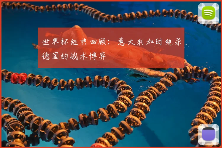 世界杯经典回顾：意大利加时绝杀德国的战术博弈