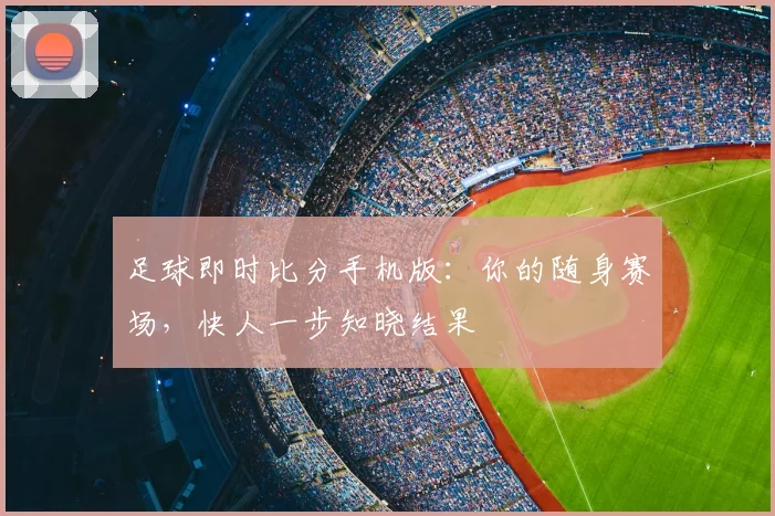 足球即时比分手机版：你的随身赛场，快人一步知晓结果
