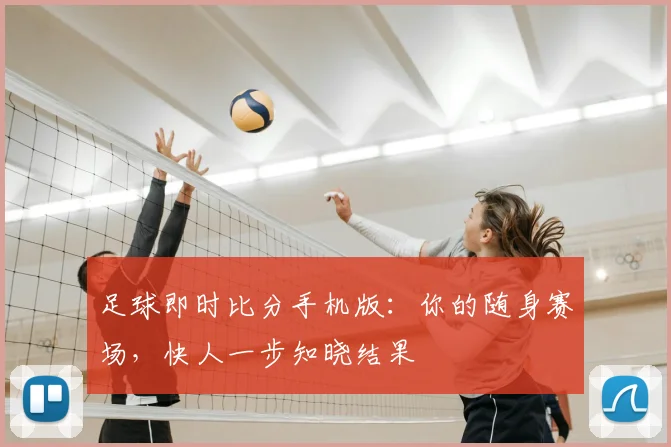 足球即时比分手机版:你的随身赛场,快人一步知晓结果