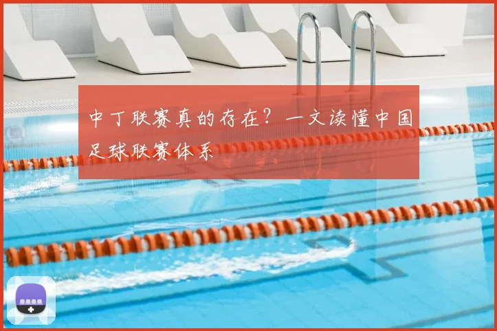 中丁联赛真的存在？一文读懂中国足球联赛体系