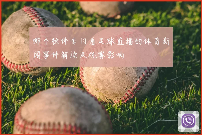 哪个软件专门看足球直播的体育新闻事件解读及观赛影响